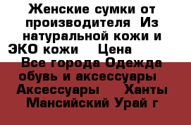 Женские сумки от производителя. Из натуральной кожи и ЭКО кожи. › Цена ­ 1 000 - Все города Одежда, обувь и аксессуары » Аксессуары   . Ханты-Мансийский,Урай г.